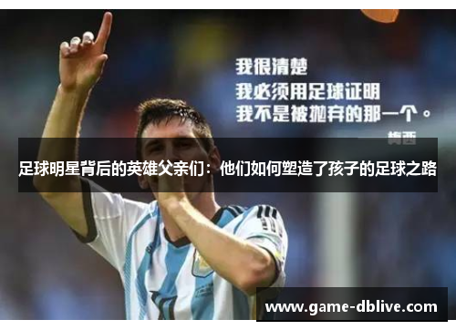 足球明星背后的英雄父亲们：他们如何塑造了孩子的足球之路