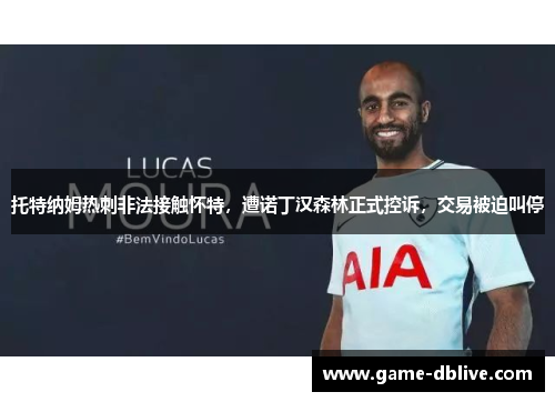 托特纳姆热刺非法接触怀特，遭诺丁汉森林正式控诉，交易被迫叫停